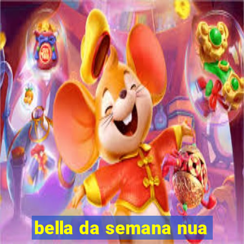 bella da semana nua